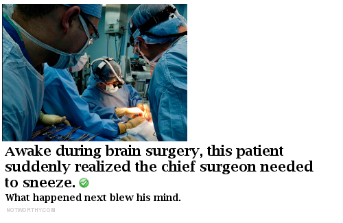 Awake during brain surgery, this patient suddenly realized the chief surgeon needed to sneeze.